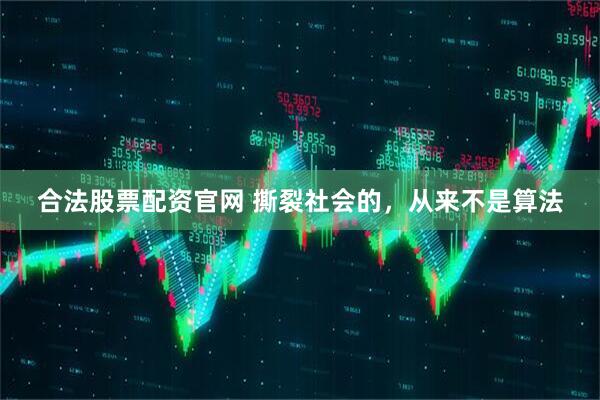 合法股票配资官网 撕裂社会的，从来不是算法